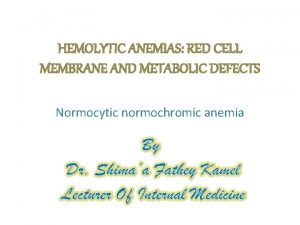 HEMOLYTIC ANEMIAS RED CELL MEMBRANE AND METABOLIC DEFECTS