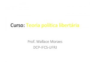 Curso Teoria poltica libertria Prof Wallace Moraes DCPIFCSUFRJ