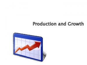 Production and Growth Production and Growth u A