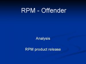 RPM Offender Analysis RPM product release RPM supports