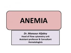 ANEMIA Dr Mansour Aljabry Head of Flow cytometry