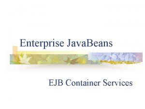 Enterprise Java Beans EJB Container Services EJB container