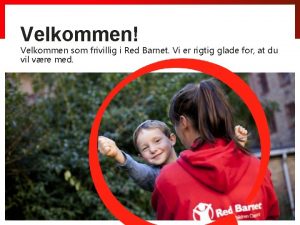 Velkommen Velkommen som frivillig i Red Barnet Vi