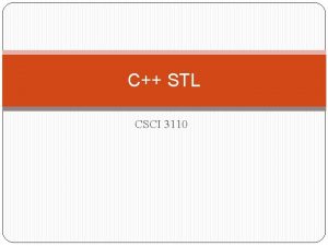 C STL CSCI 3110 STL Standard Template Library
