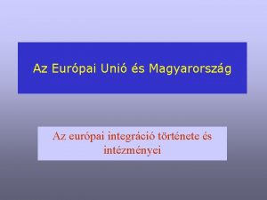 Az Eurpai Uni s Magyarorszg Az eurpai integrci