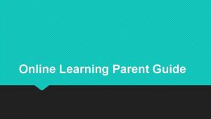 Online Learning Parent Guide What is online learning