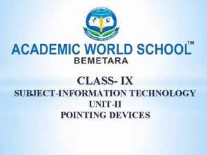 CLASS IX SUBJECTINFORMATION TECHNOLOGY UNITII POINTING DEVICES Pointing