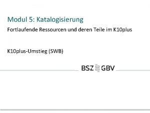 Modul 5 Katalogisierung Fortlaufende Ressourcen und deren Teile