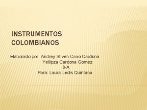 INSTRUMENTOS COLOMBIANOS Elaborado por Andrey Stiven Cano Cardona