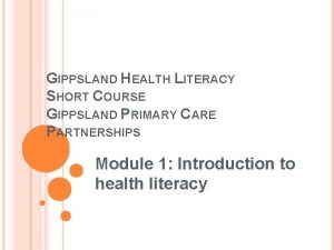 GIPPSLAND HEALTH LITERACY SHORT COURSE GIPPSLAND PRIMARY CARE