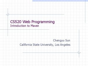 CS 520 Web Programming Introduction to Maven Chengyu