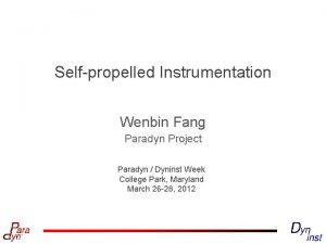 Selfpropelled Instrumentation Wenbin Fang Paradyn Project Paradyn Dyninst