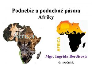 Podnebie a podnebn psma Afriky Mgr Ingrida Berdisov