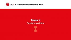 Det matematisknaturvitenskapelige fakultet Tema 4 Funksjoner og plotting