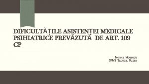 DIFICULTILE ASISTENEI MEDICALE PSIHIATRICE PREVZUT DE ART 109