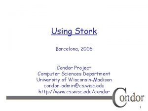 Using Stork Barcelona 2006 Condor Project Computer Sciences