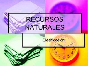 RECURSOS NATURALES Clasificacin Concepto de recurso natural Cualquier