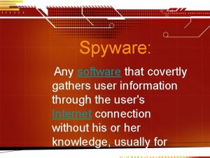 Spyware Any software that covertly gathers user information