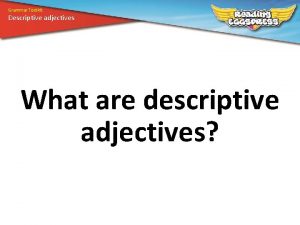 Grammar Toolkit Descriptive adjectives What are descriptive adjectives