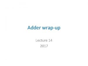 Adder wrapup Lecture 14 2017 Purpose of todays