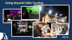 Going Beyond Cable Funding FCTV Going Beyond Cable