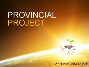 PROVINCIAL PROJECT LAY ANIMATORS COURSE WHY A PROJECT