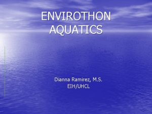 ENVIROTHON AQUATICS Dianna Ramirez M S EIHUHCL Outline