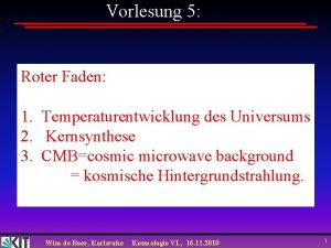 Vorlesung 5 Roter Faden 1 Temperaturentwicklung des Universums