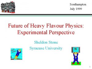 Southampton July 1999 Future of Heavy Flavour Physics