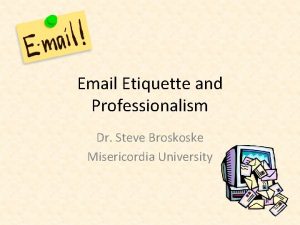 Email Etiquette and Professionalism Dr Steve Broskoske Misericordia