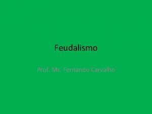 Feudalismo Prof Ms Fernando Carvalho Alta Idade Mdia