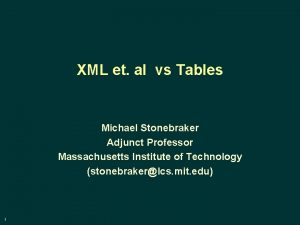 XML et al vs Tables Michael Stonebraker Adjunct