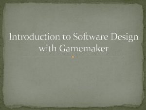 Introduction to Software Design with Gamemaker How Programming