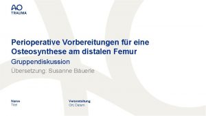 Perioperative Vorbereitungen fr eine Osteosynthese am distalen Femur