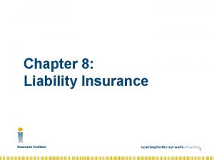 Chapter 8 Liability Insurance 1 Objectives Describe in