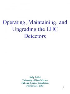 Operating Maintaining and Upgrading the LHC Detectors Sally