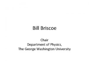 Bill Briscoe Chair Department of Physics The George
