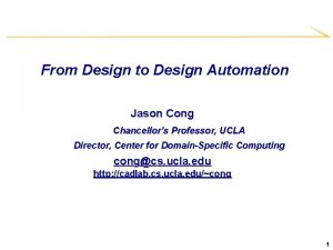 From Design to Design Automation Jason Cong Chancellors