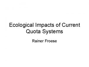 Ecological Impacts of Current Quota Systems Rainer Froese