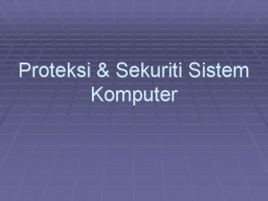 Proteksi Sekuriti Sistem Komputer Proteksi Implementasi pengamanan sangat