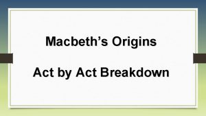 Macbeths Origins Act by Act Breakdown Origins of