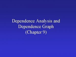 Dependence Analysis and Dependence Graph Chapter 9 Objectives