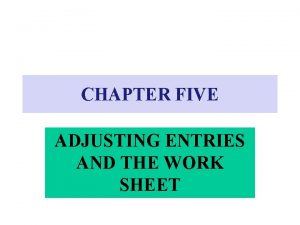 CHAPTER FIVE ADJUSTING ENTRIES AND THE WORK SHEET