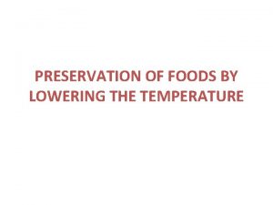 PRESERVATION OF FOODS BY LOWERING THE TEMPERATURE PRESERVATION