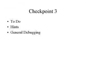 Checkpoint 3 To Do Hints General Debugging To