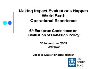 Making Impact Evaluations Happen World Bank Operational Experience