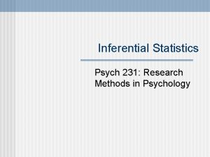 Inferential Statistics Psych 231 Research Methods in Psychology