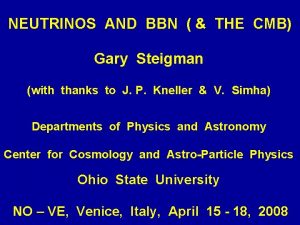 NEUTRINOS AND BBN THE CMB Gary Steigman with