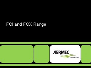 FCI and FCX Range FCI and FCX Range
