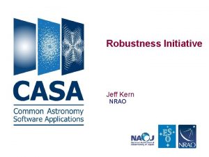 Robustness Initiative Jeff Kern NRAO Robustness and Reliability